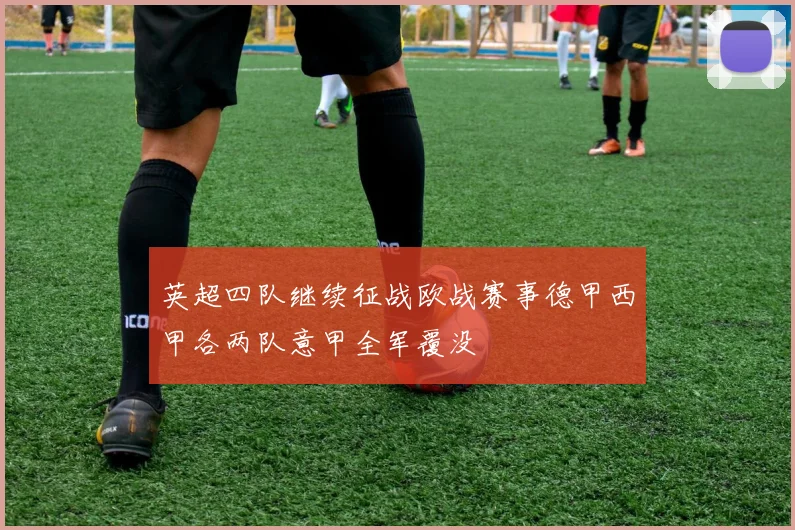 英超四队继续征战欧战赛事德甲西甲各两队意甲全军覆没